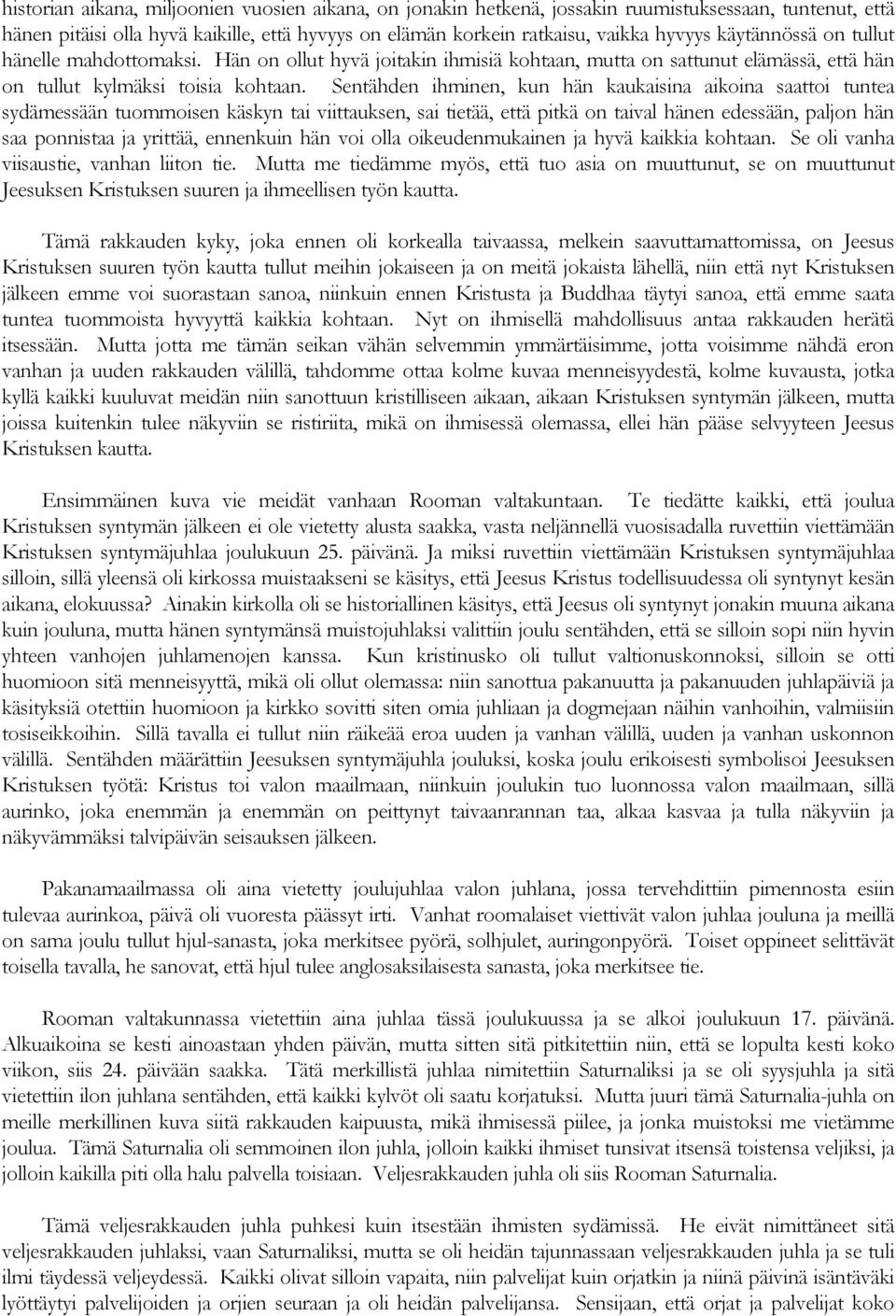 Sentähden ihminen, kun hän kaukaisina aikoina saattoi tuntea sydämessään tuommoisen käskyn tai viittauksen, sai tietää, että pitkä on taival hänen edessään, paljon hän saa ponnistaa ja yrittää,