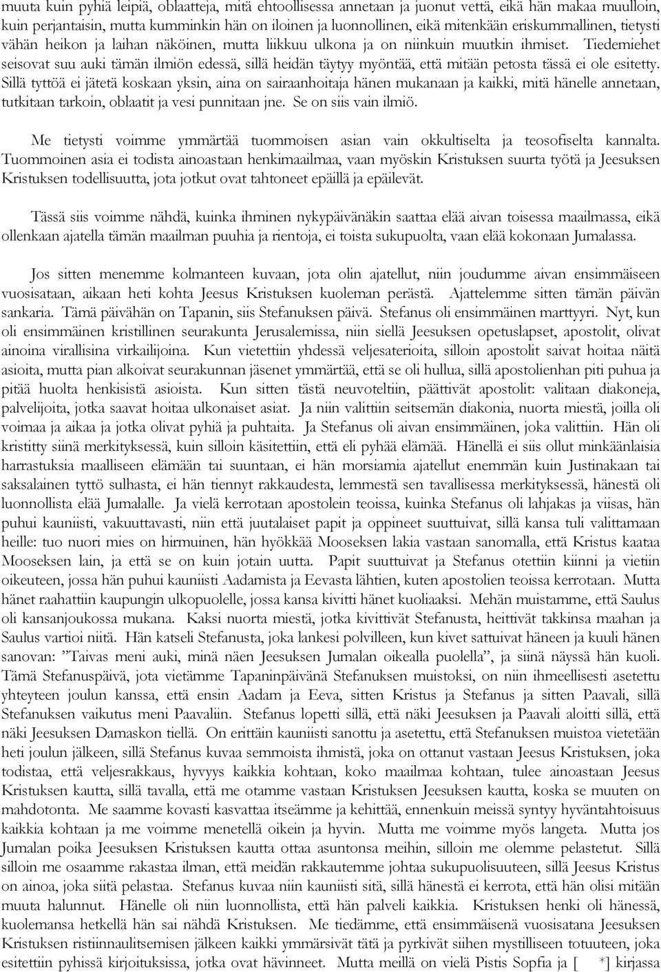 Tiedemiehet seisovat suu auki tämän ilmiön edessä, sillä heidän täytyy myöntää, että mitään petosta tässä ei ole esitetty.