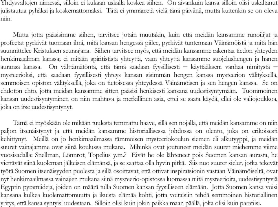 Mutta jotta pääsisimme siihen, tarvitsee jotain muutakin, kuin että meidän kansamme runoilijat ja profeetat pyrkivät tuomaan ilmi, mitä kansan hengessä piilee, pyrkivät tuntemaan Väinämöistä ja mitä