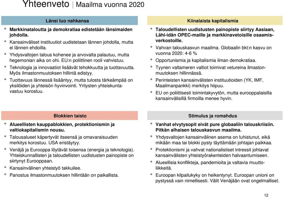 Myös ilmastonmuutoksen hillintä edistyy. Tuottavuus lännessä lisääntyy, mutta tulosta tärkeämpää on yksilöiden ja yhteisön hyvinvointi. Yritysten yhteiskuntavastuu korostuu.