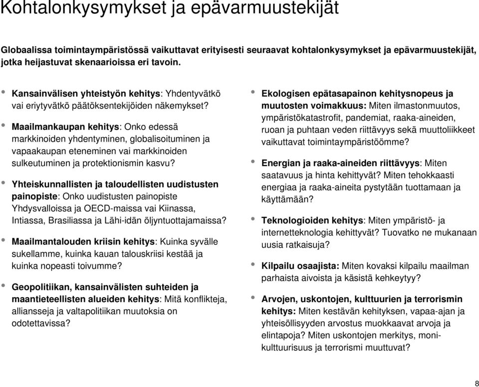 Maailmankaupan kehitys: Onko edessä markkinoiden yhdentyminen, globalisoituminen ja vapaakaupan eteneminen vai markkinoiden sulkeutuminen ja protektionismin kasvu?