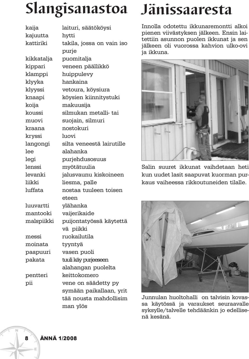 silmukan metalli- tai suojain, silmuri nostokuri luovi silta veneestä lairutille alahanka purjehdusosuus myötätuulia jalusvaunu kiskoineen liesma, palle nostaa tuuleen toisen eteen ylähanka