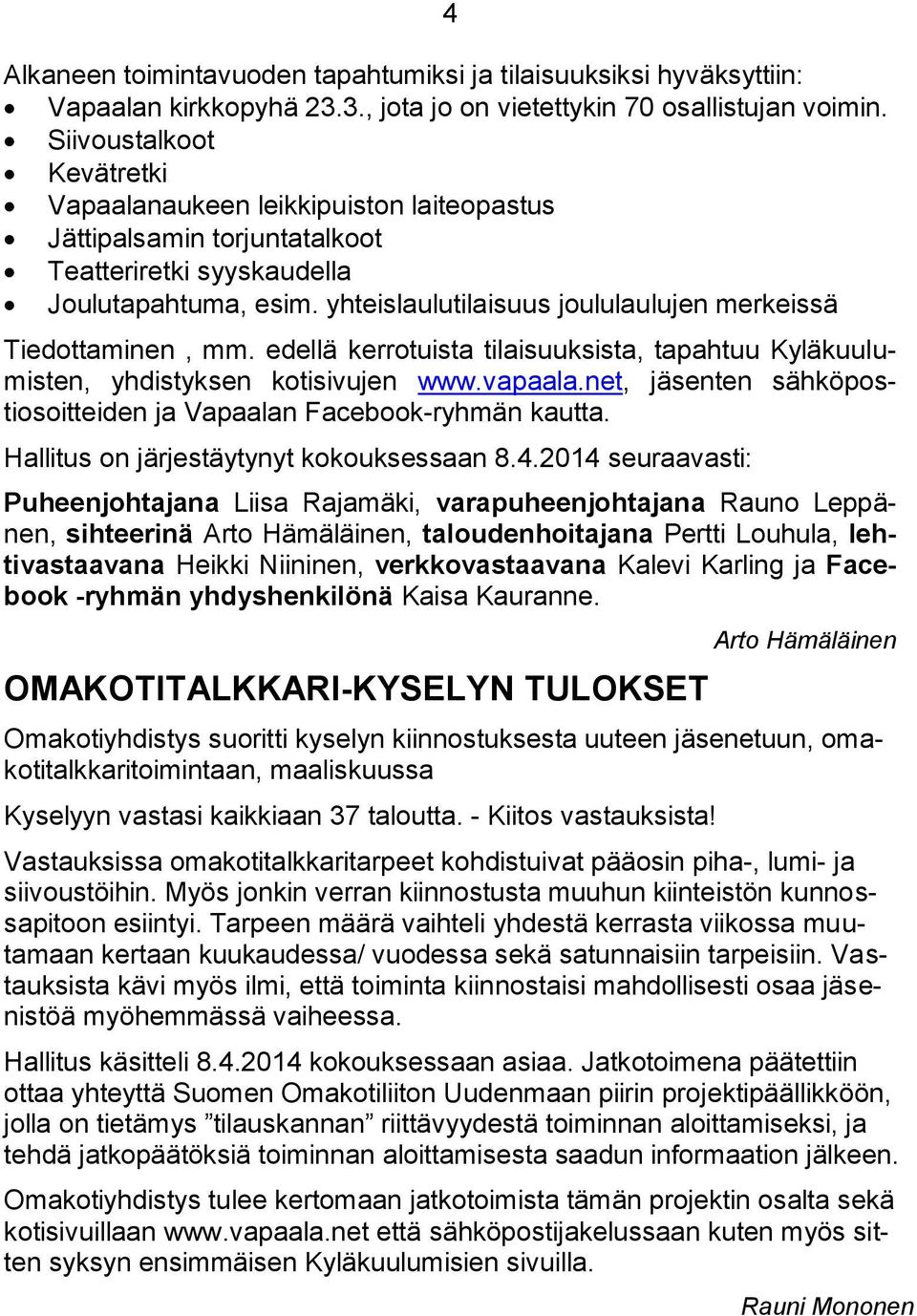 yhteislaulutilaisuus joululaulujen merkeissä Tiedottaminen, mm. edellä kerrotuista tilaisuuksista, tapahtuu Kyläkuulumisten, yhdistyksen kotisivujen www.vapaala.