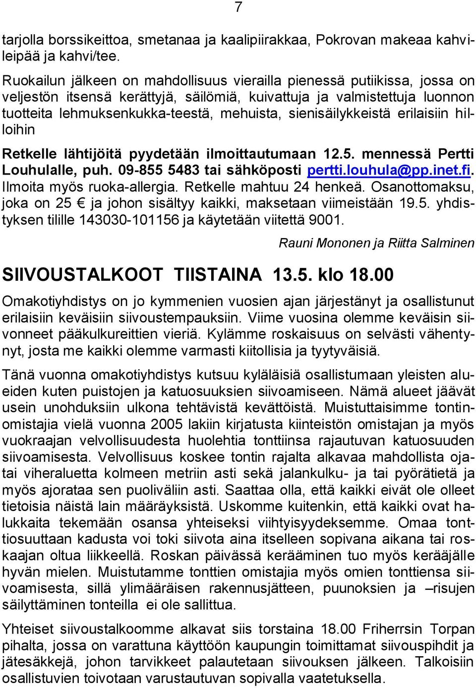 sienisäilykkeistä erilaisiin hilloihin Retkelle lähtijöitä pyydetään ilmoittautumaan 12.5. mennessä Pertti Louhulalle, puh. 09-855 5483 tai sähköposti pertti.louhula@pp.inet.fi.