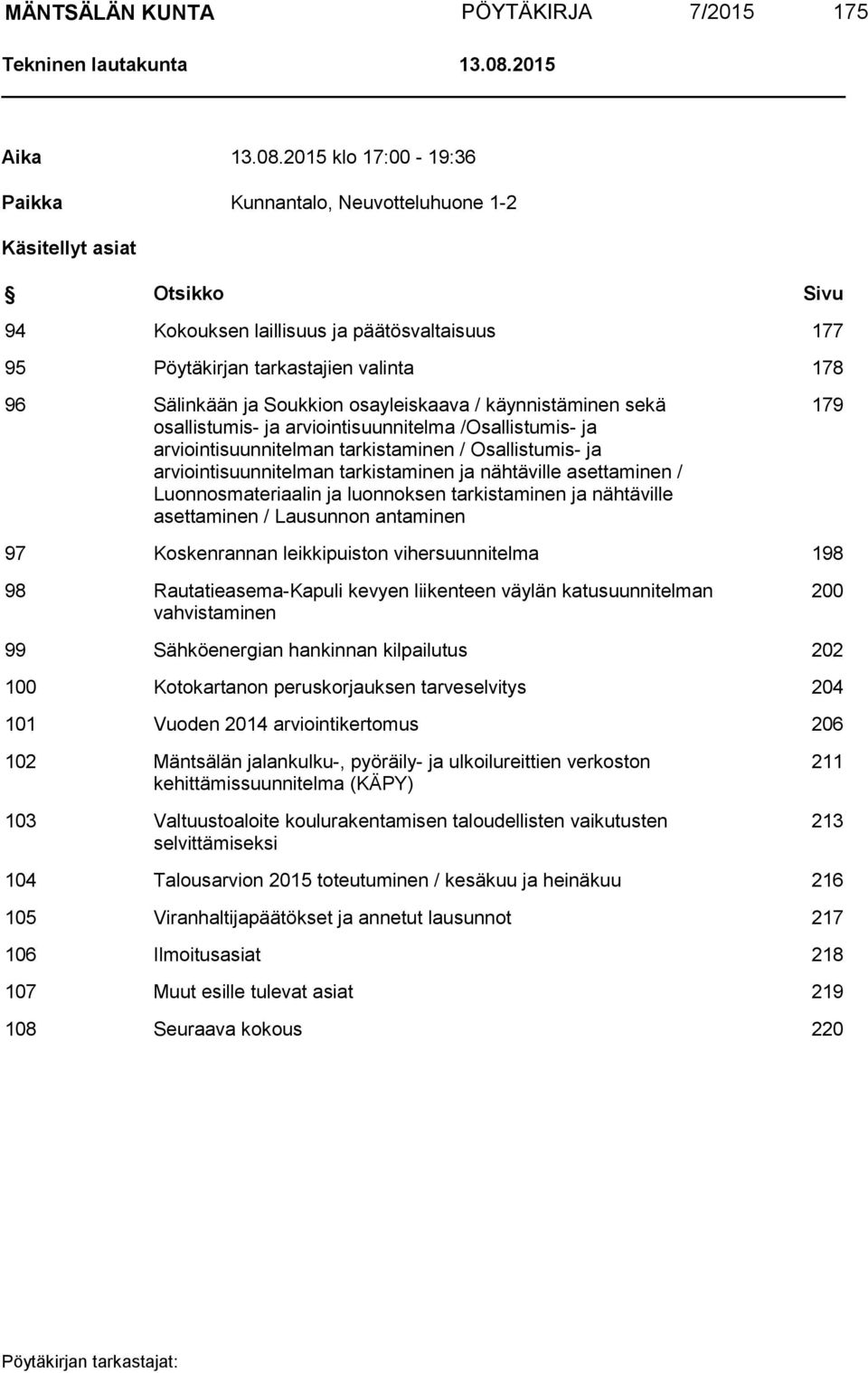 2015 klo 17:00-19:36 Paikka Kunnantalo, Neuvotteluhuone 1-2 Käsitellyt asiat Otsikko Sivu 94 Kokouksen laillisuus ja päätösvaltaisuus 177 95 Pöytäkirjan tarkastajien valinta 178 96 Sälinkään ja