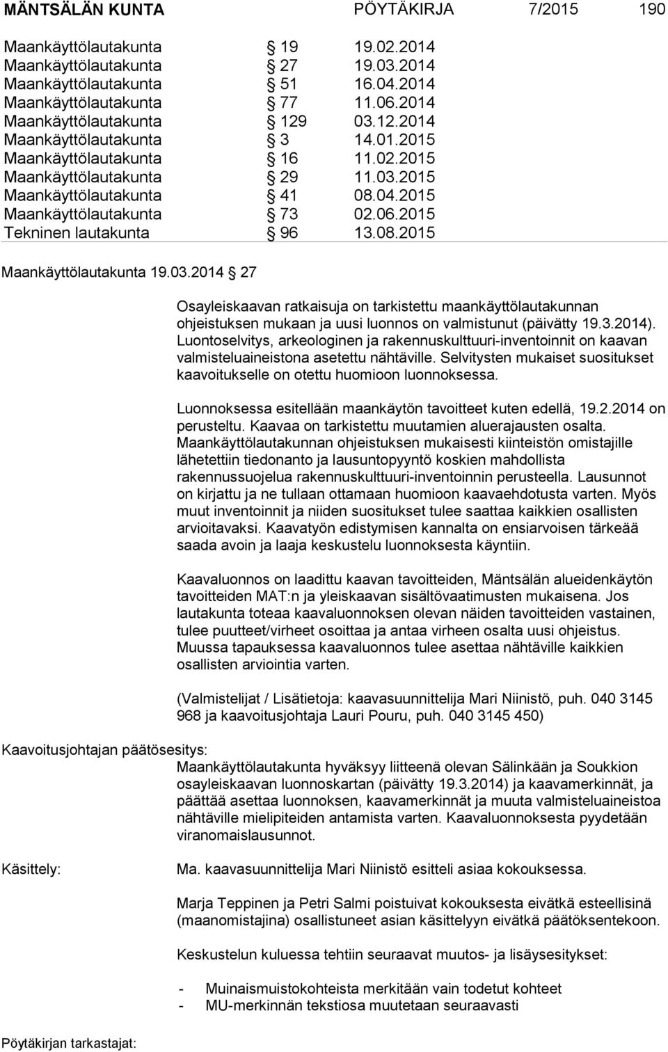 2015 Maankäyttölautakunta 73 02.06.2015 Tekninen lautakunta 96 13.08.2015 Maankäyttölautakunta 19.03.