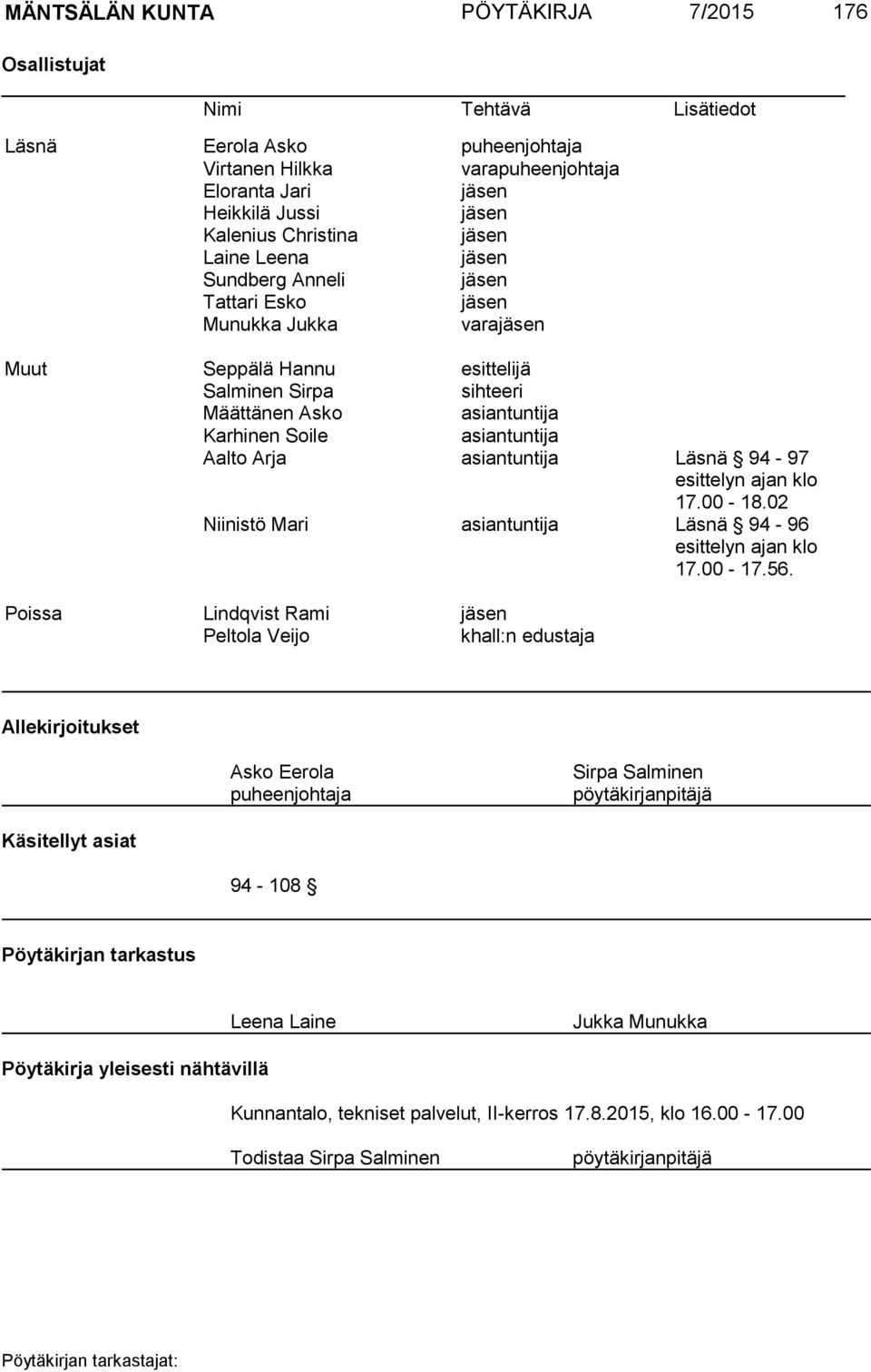 asiantuntija Aalto Arja asiantuntija Läsnä 94-97 esittelyn ajan klo 17.00-18.02 Niinistö Mari asiantuntija Läsnä 94-96 esittelyn ajan klo 17.00-17.56.