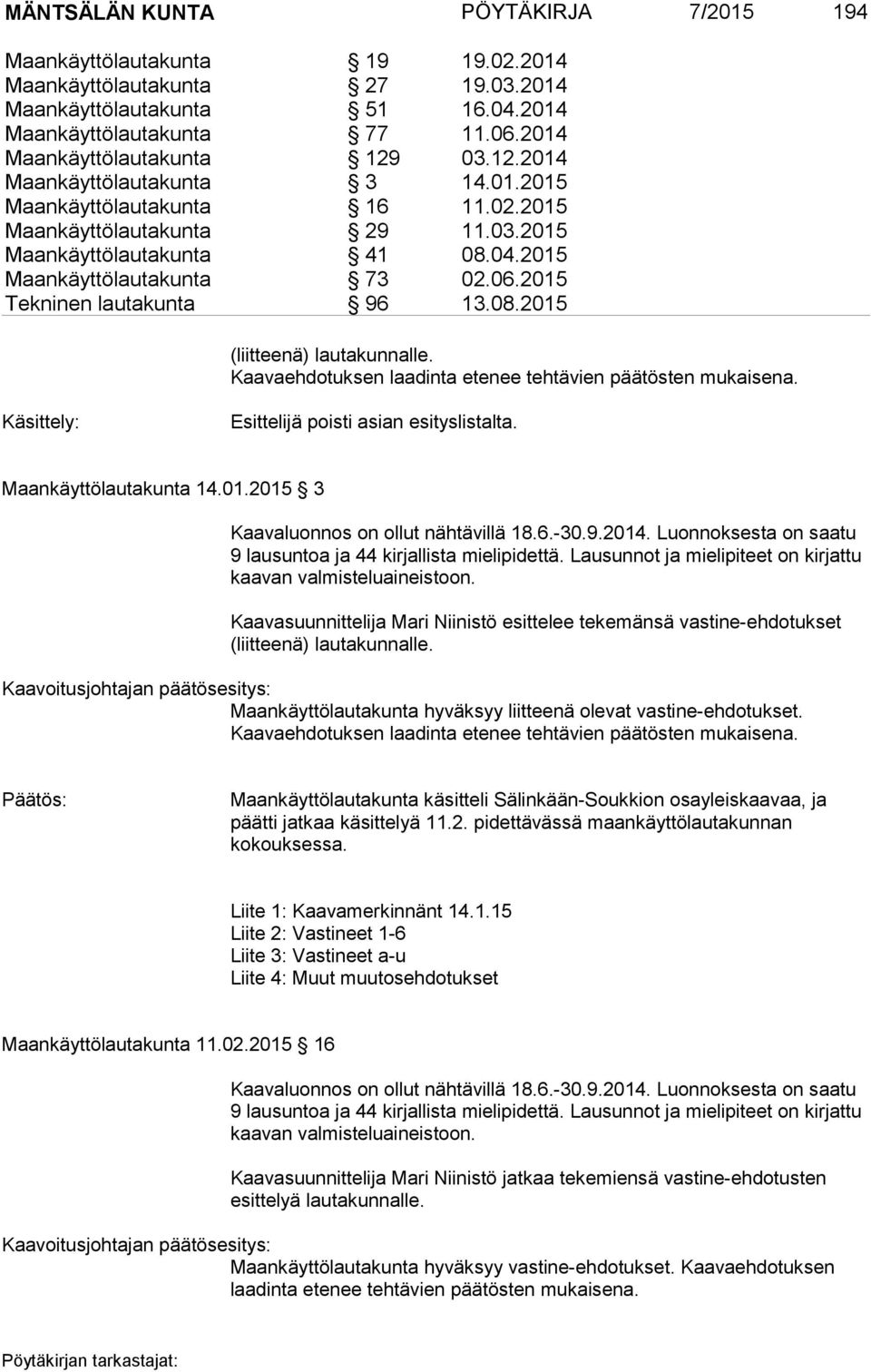 2015 Maankäyttölautakunta 73 02.06.2015 Tekninen lautakunta 96 13.08.2015 (liitteenä) lautakunnalle. Kaavaehdotuksen laadinta etenee tehtävien päätösten mukaisena.