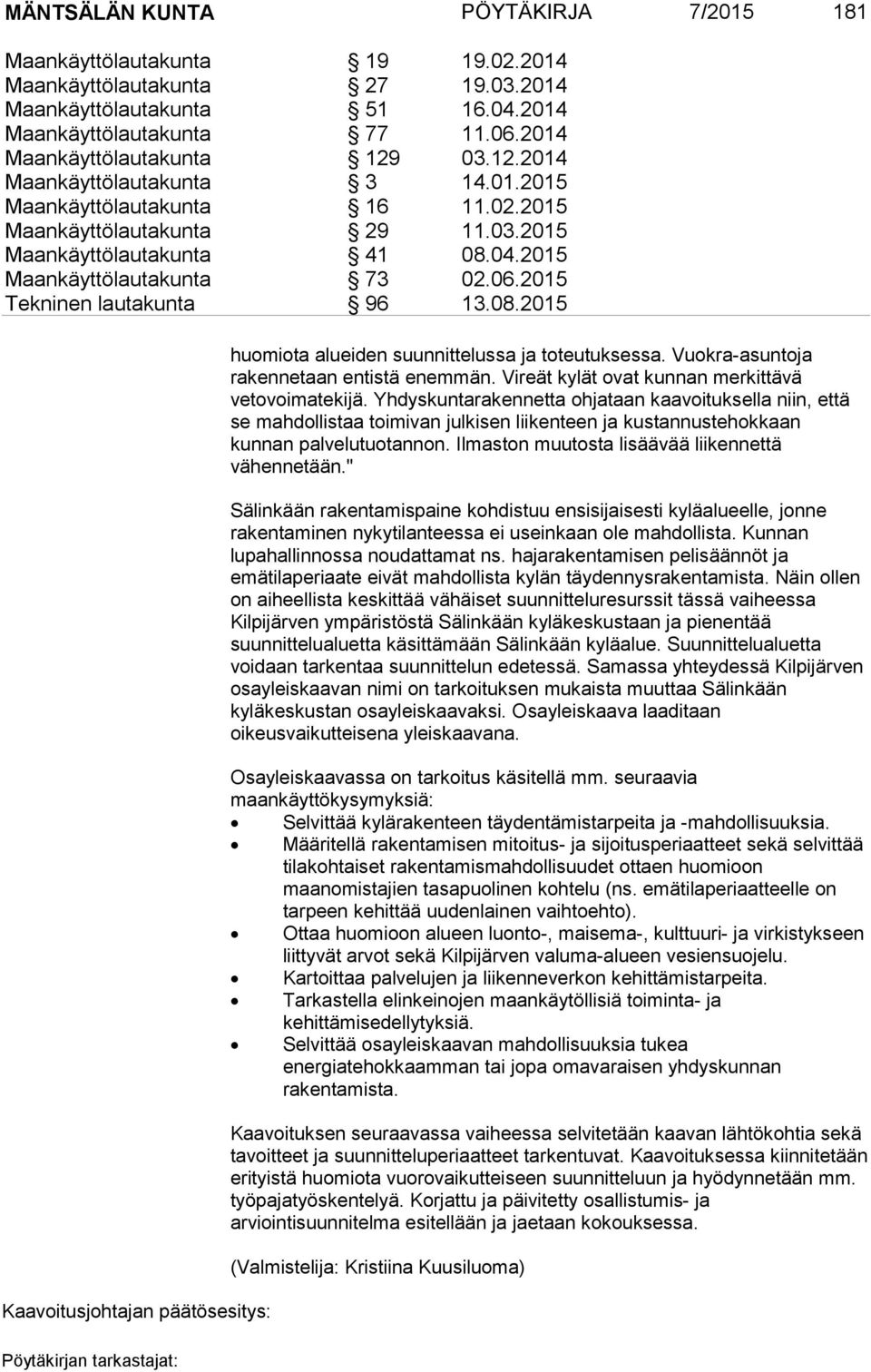 2015 Maankäyttölautakunta 73 02.06.2015 Tekninen lautakunta 96 13.08.2015 Kaavoitusjohtajan päätösesitys: huomiota alueiden suunnittelussa ja toteutuksessa.