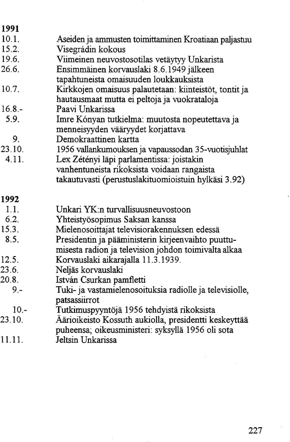 Imre Kónyán tutkielma: muutosta nopeutettava ja menneisyyden vääryydet korjattava 9. Demokraattinen kartta 23.10. 1956 vallankumouksen j a vapaussodan 3 5-vuotisjuhlat 4.11.