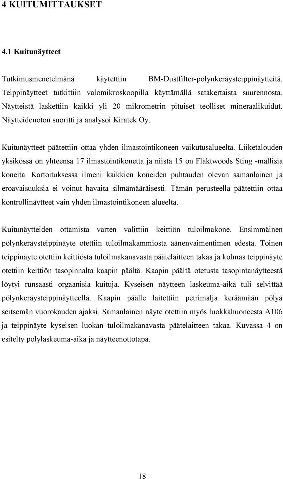 Kuitunäytteet päätettiin ottaa yhden ilmastointikoneen vaikutusalueelta. Liiketalouden yksikössä on yhteensä 17 ilmastointikonetta ja niistä 15 on Fläktwoods Sting -mallisia koneita.