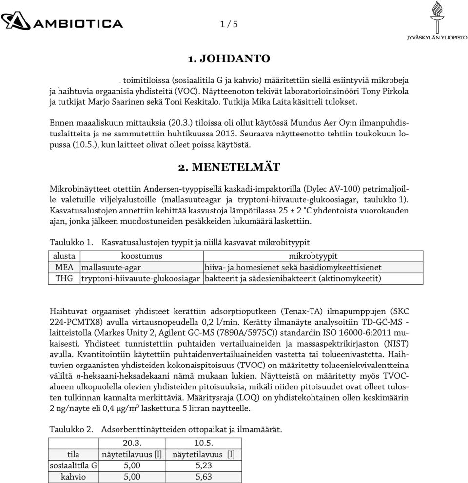 ) tiloissa oli ollut käytössä Mundus Aer Oy:n ilmanpuhdistuslaitteita ja ne sammutettiin huhtikuussa 2013. Seuraava näytteenotto tehtiin toukokuun lopussa (10.5.