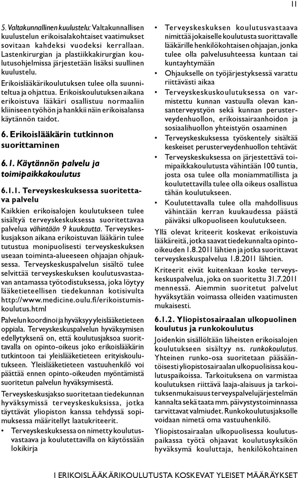 Erikoiskoulutuksen aikana erikoistuva lääkäri osallistuu normaaliin kliiniseen työhön ja hankkii näin erikoisalansa käytännön taidot. 6. Erikoislääkärin tutkinnon suorittaminen 6.1.