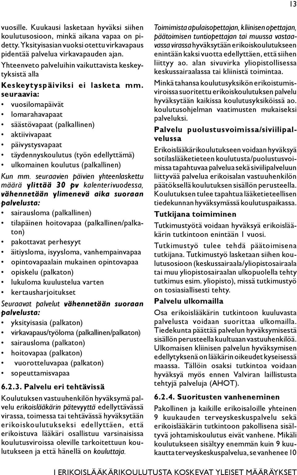 seuraavia: vuosilomapäivät lomarahavapaat säästövapaat (palkallinen) aktiivivapaat päivystysvapaat täydennyskoulutus (työn edellyttämä) ulkomainen koulutus (palkallinen) Kun mm.