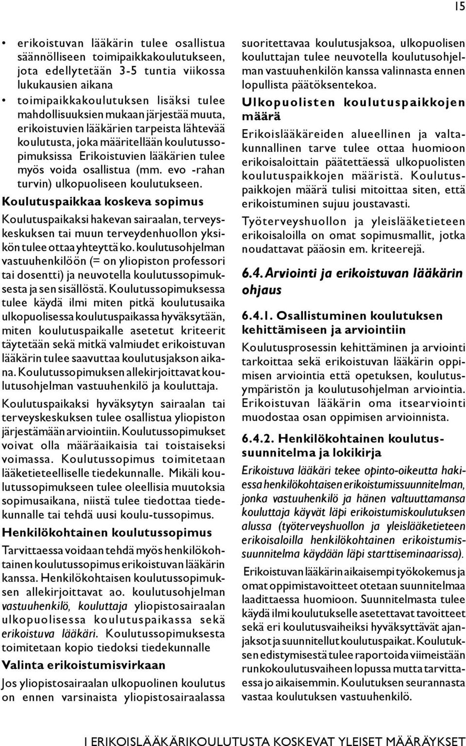evo -rahan turvin) ulkopuoliseen koulutukseen. Koulutuspaikkaa koskeva sopimus Koulutuspaikaksi hakevan sairaalan, terveyskeskuksen tai muun terveydenhuollon yksikön tulee ottaa yhteyttä ko.