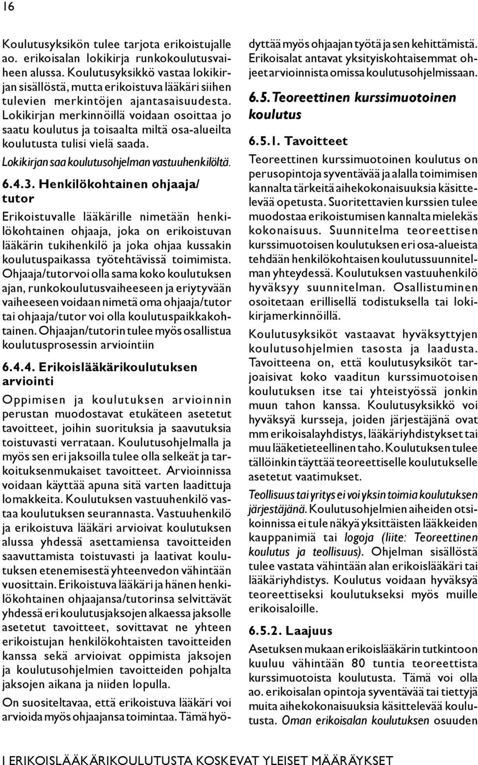 Lokikirjan merkinnöillä voidaan osoittaa jo saatu koulutus ja toisaalta miltä osa-alueilta koulutusta tulisi vielä saada. Lokikirjan saa koulutusohjelman vastuuhenkilöltä. 6.4.3.