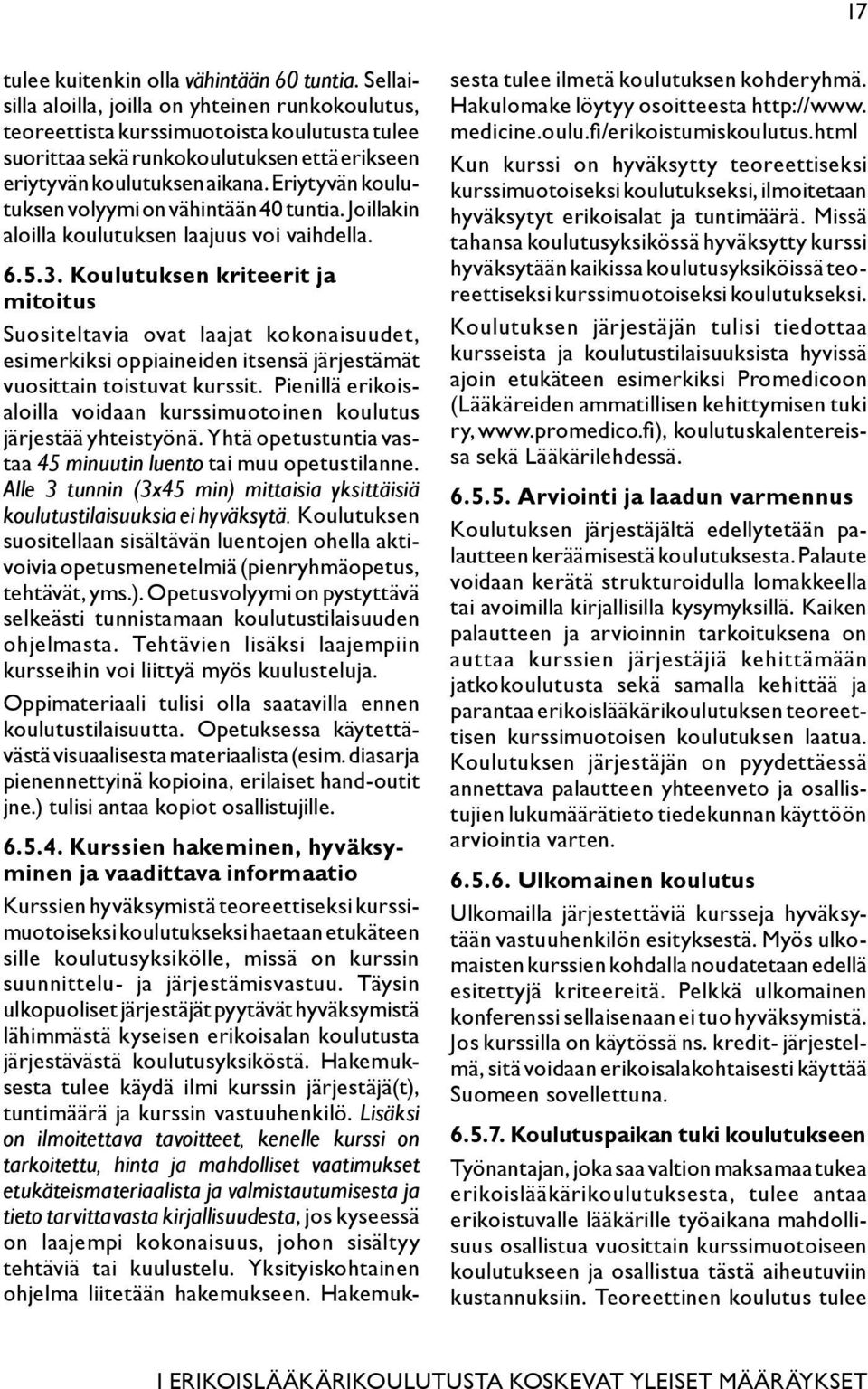 Eriytyvän koulutuksen volyymi on vähintään 40 tuntia. Joillakin aloilla koulutuksen laajuus voi vaihdella. 6.5.3.