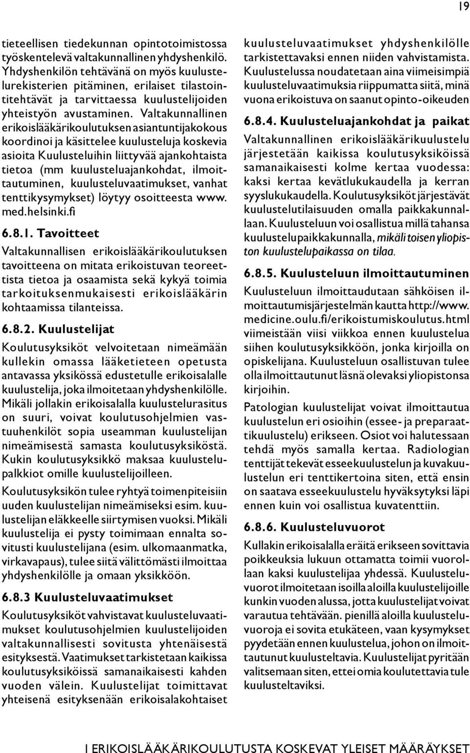 Valtakunnallinen erikoislääkärikoulutuksen asiantuntijakokous koordinoi ja käsittelee kuulusteluja koskevia asioita Kuulusteluihin liittyvää ajankohtaista tietoa (mm kuulusteluajankohdat,