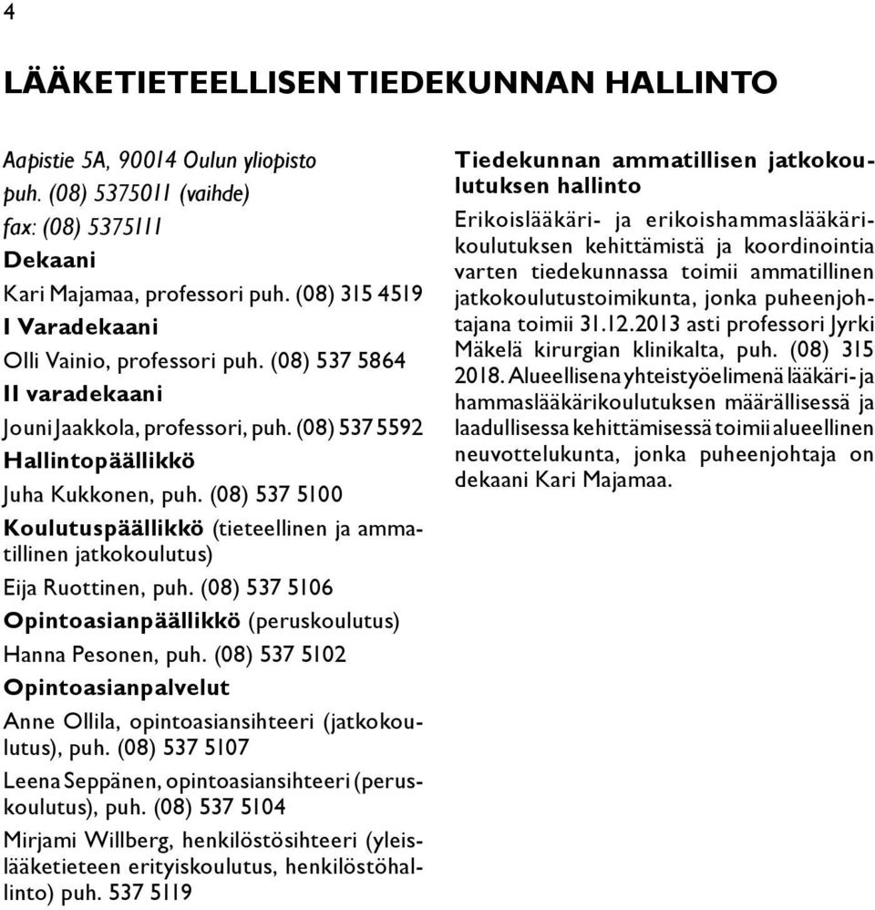 (08) 537 5100 Koulutuspäällikkö (tieteellinen ja ammatillinen jatkokoulutus) Eija Ruottinen, puh. (08) 537 5106 Opintoasianpäällikkö (peruskoulutus) Hanna Pesonen, puh.