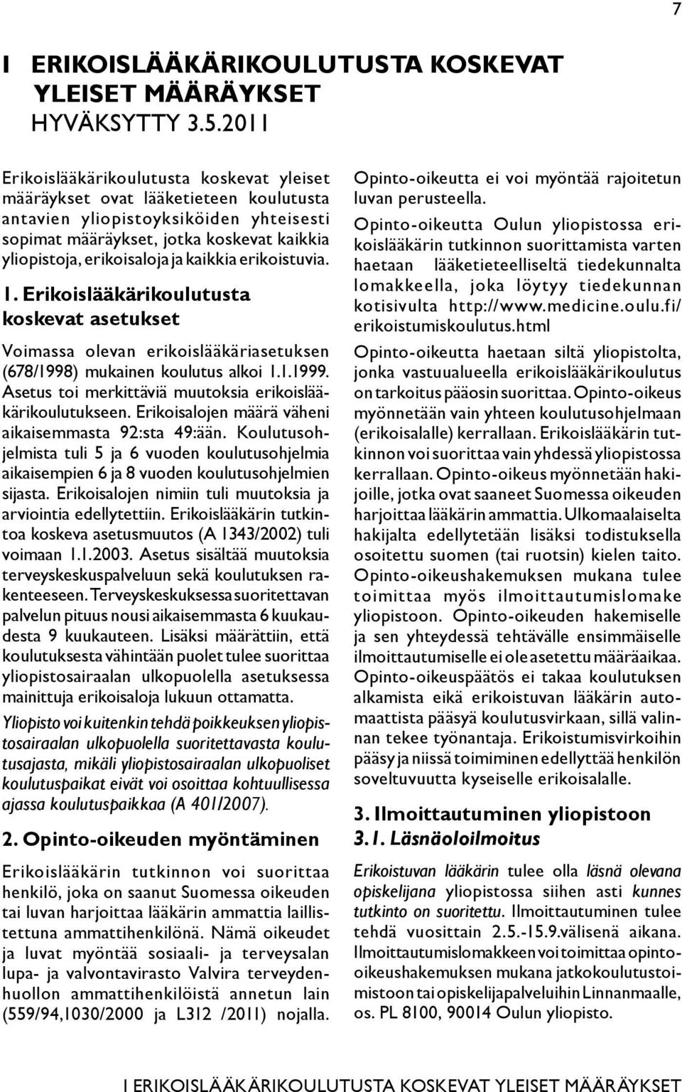 kaikkia erikoistuvia. 1. Erikoislääkärikoulutusta koskevat asetukset Voimassa olevan erikoislääkäriasetuksen (678/1998) mukainen koulutus alkoi 1.1.1999.