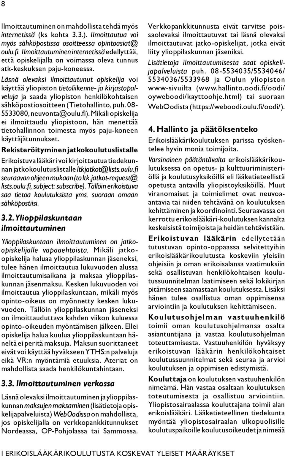 Läsnä olevaksi ilmoittautunut opiskelija voi käyttää yliopiston tietoliikenne- ja kirjastopalveluja ja saada yliopiston henkilökohtaisen sähköpostiosoitteen (Tietohallinto, puh.