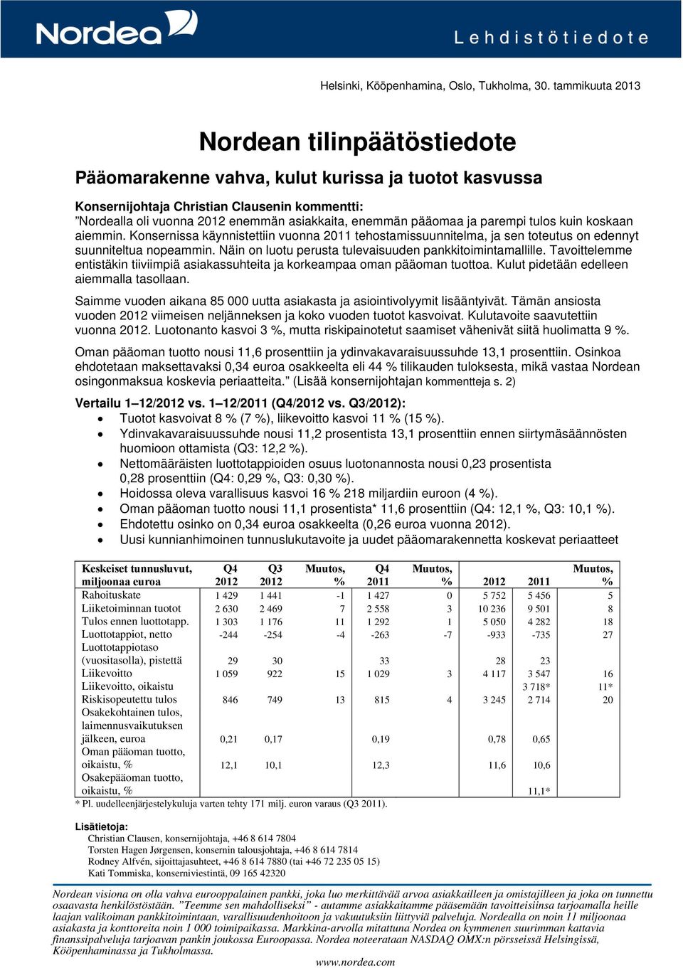 pääomaa ja parempi tulos kuin koskaan aiemmin. Konsernissa käynnistettiin vuonna 2011 tehostamissuunnitelma, ja sen toteutus on edennyt suunniteltua nopeammin.