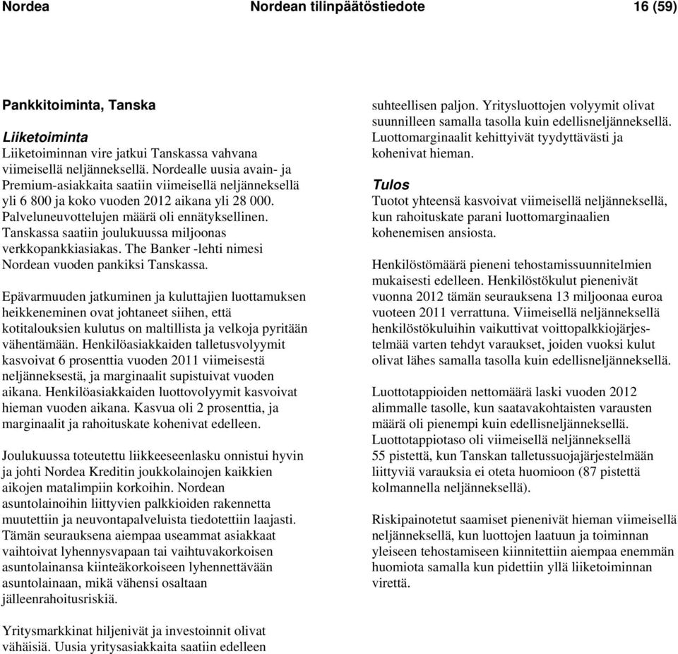 Tanskassa saatiin joulukuussa miljoonas verkkopankkiasiakas. The Banker -lehti nimesi Nordean vuoden pankiksi Tanskassa.