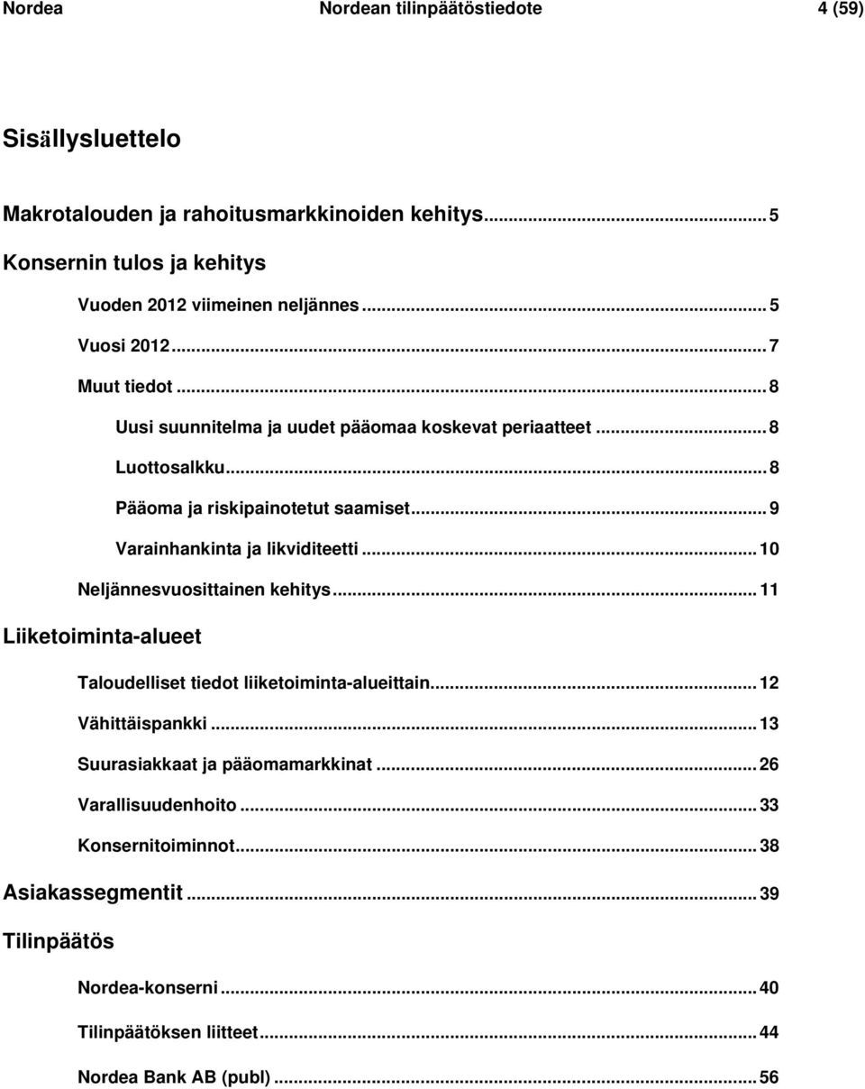 .. 9 Varainhankinta ja likviditeetti... 10 Neljännesvuosittainen kehitys... 11 Liiketoiminta-alueet Taloudelliset tiedot liiketoiminta-alueittain... 12 Vähittäispankki.