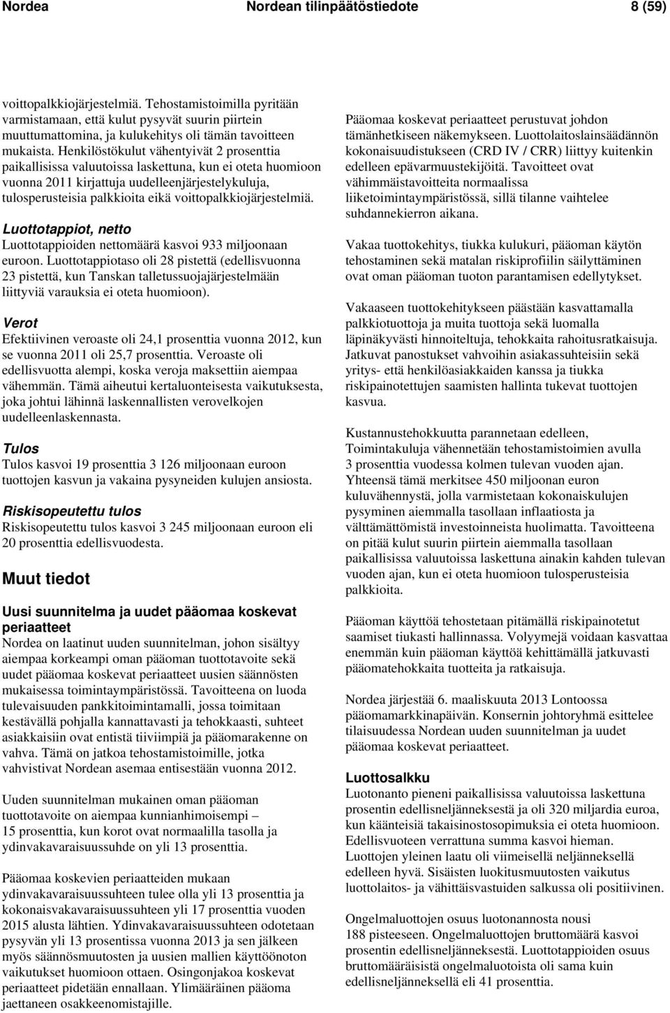 Henkilöstökulut vähentyivät 2 prosenttia paikallisissa valuutoissa laskettuna, kun ei oteta huomioon vuonna 2011 kirjattuja uudelleenjärjestelykuluja, tulosperusteisia palkkioita eikä