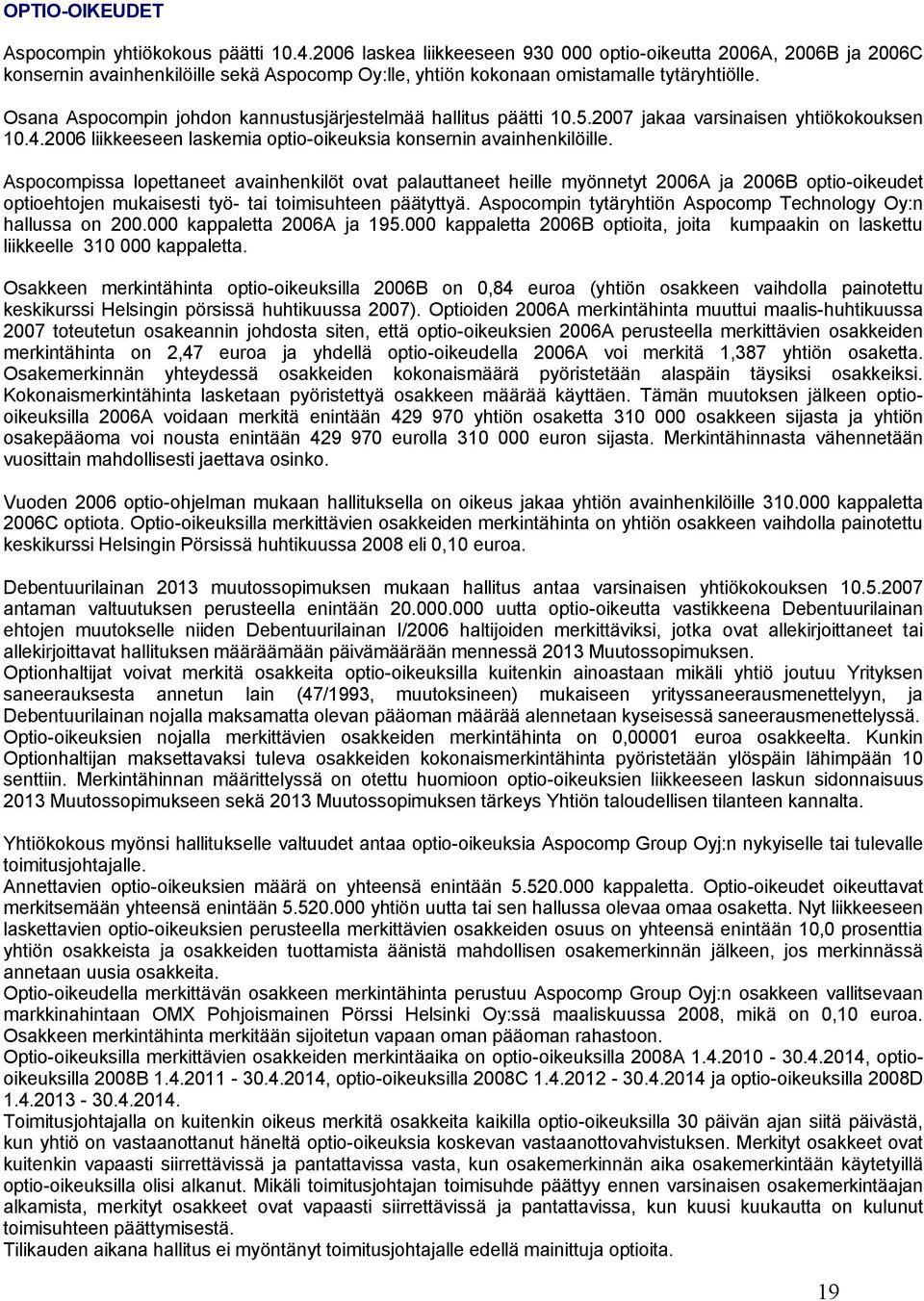 Osana Aspocompin johdon kannustusjärjestelmää hallitus päätti 10.5.2007 jakaa varsinaisen yhtiökokouksen 10.4.2006 liikkeeseen laskemia optio-oikeuksia konsernin avainhenkilöille.