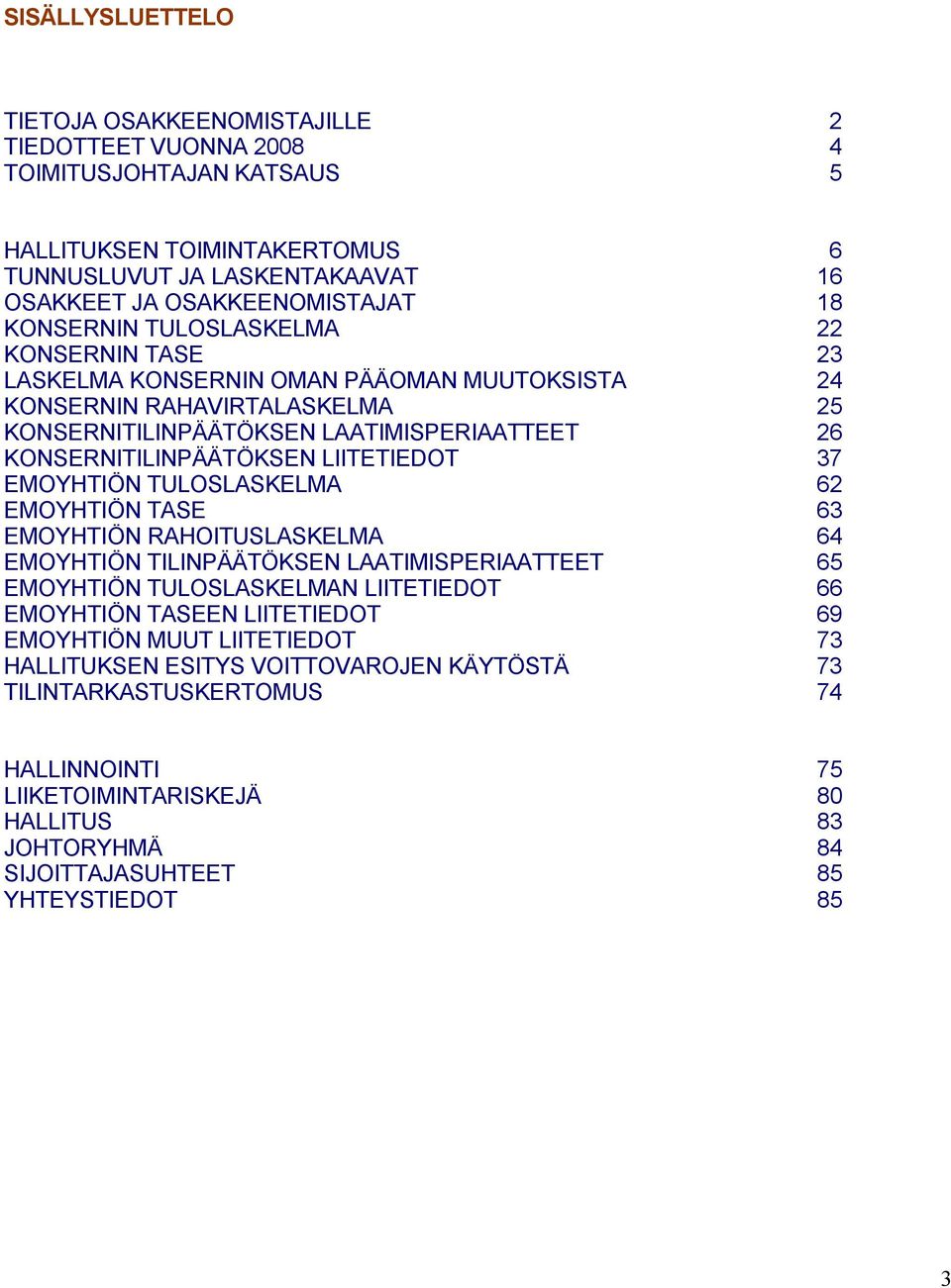 LIITETIEDOT 37 EMOYHTIÖN TULOSLASKELMA 62 EMOYHTIÖN TASE 63 EMOYHTIÖN RAHOITUSLASKELMA 64 EMOYHTIÖN TILINPÄÄTÖKSEN LAATIMISPERIAATTEET 65 EMOYHTIÖN TULOSLASKELMAN LIITETIEDOT 66 EMOYHTIÖN TASEEN