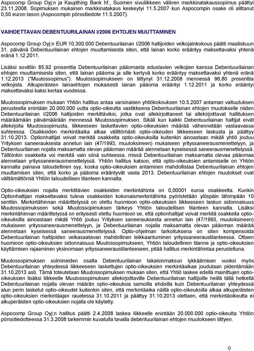 000 Debentuurilainan I/2006 haltijoiden velkojainkokous päätti maaliskuun 31. päivänä Debentuurilainan ehtojen muuttamisesta siten, että lainan korko erääntyy maksettavaksi yhtenä eränä 1.12.2011.