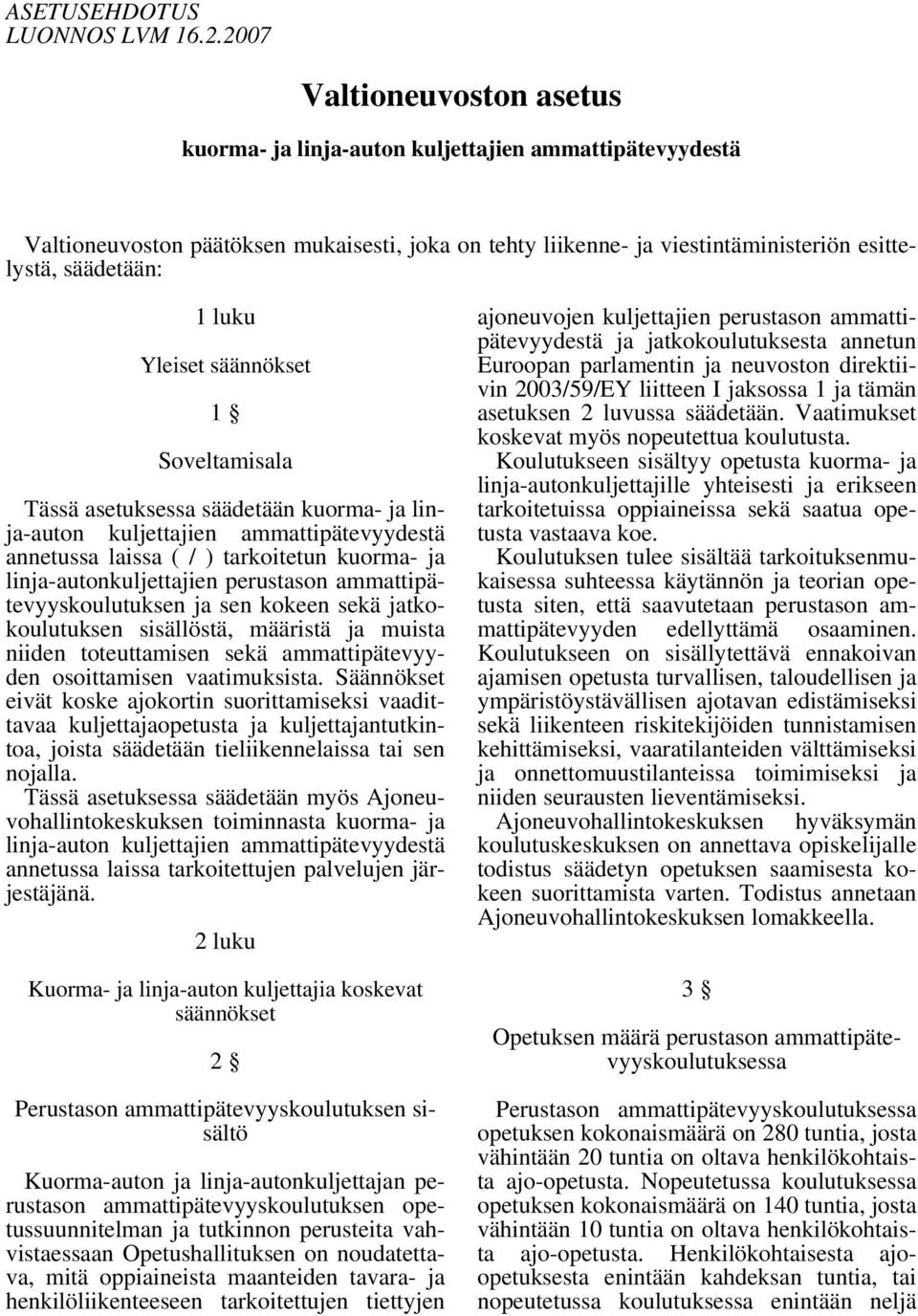 luku Yleiset säännökset 1 Soveltamisala Tässä asetuksessa säädetään kuorma- ja linja-auton kuljettajien ammattipätevyydestä annetussa laissa ( / ) tarkoitetun kuorma- ja linja-autonkuljettajien
