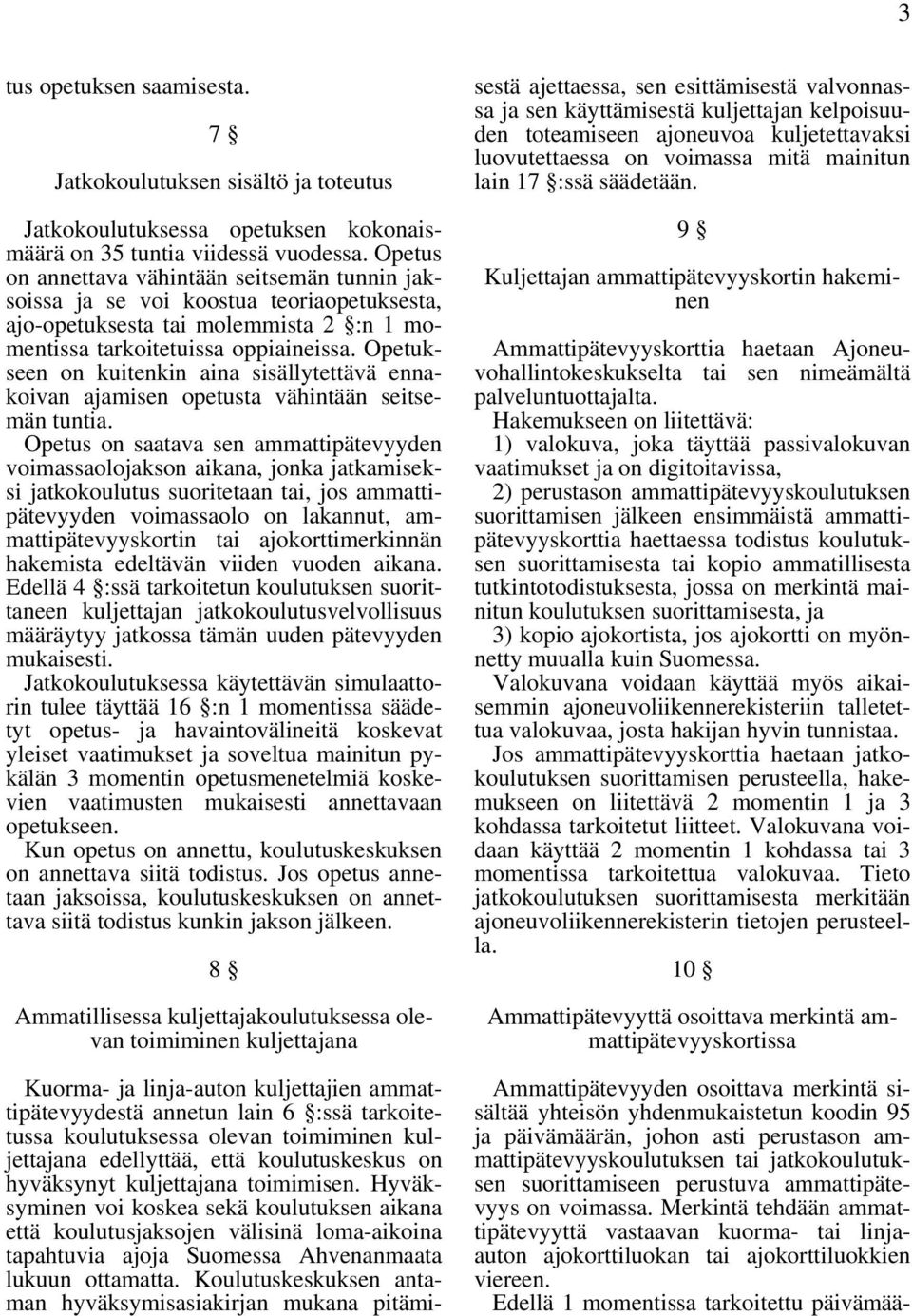 Opetukseen on kuitenkin aina sisällytettävä ennakoivan ajamisen opetusta vähintään seitsemän tuntia.