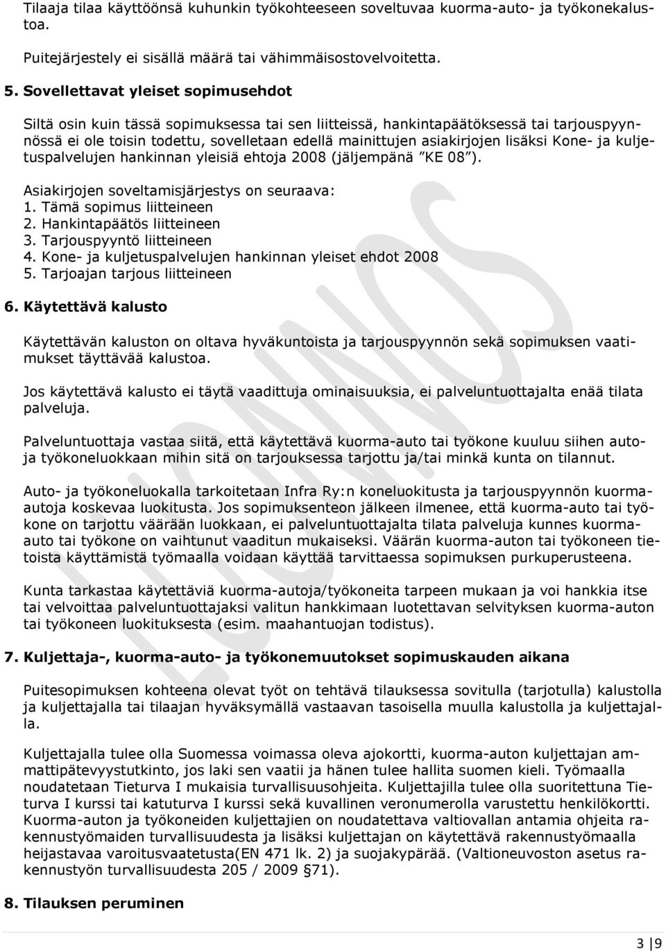 lisäksi Kone- ja kuljetuspalvelujen hankinnan yleisiä ehtoja 2008 (jäljempänä KE 08 ). Asiakirjojen soveltamisjärjestys on seuraava: 1. Tämä sopimus liitteineen 2. Hankintapäätös liitteineen 3.