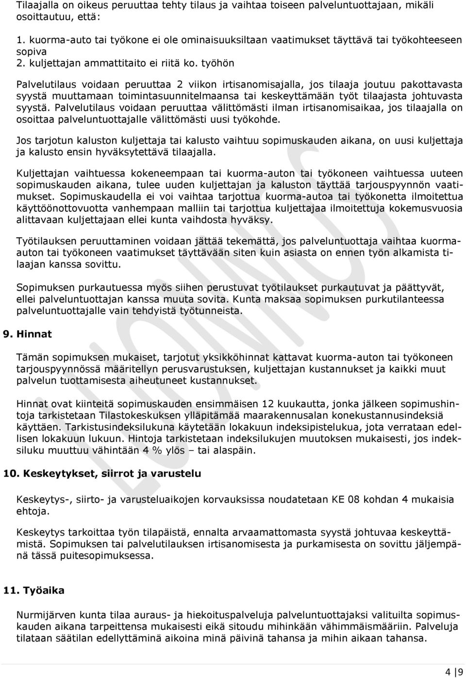 työhön Palvelutilaus voidaan peruuttaa 2 viikon irtisanomisajalla, jos tilaaja joutuu pakottavasta syystä muuttamaan toimintasuunnitelmaansa tai keskeyttämään työt tilaajasta johtuvasta syystä.