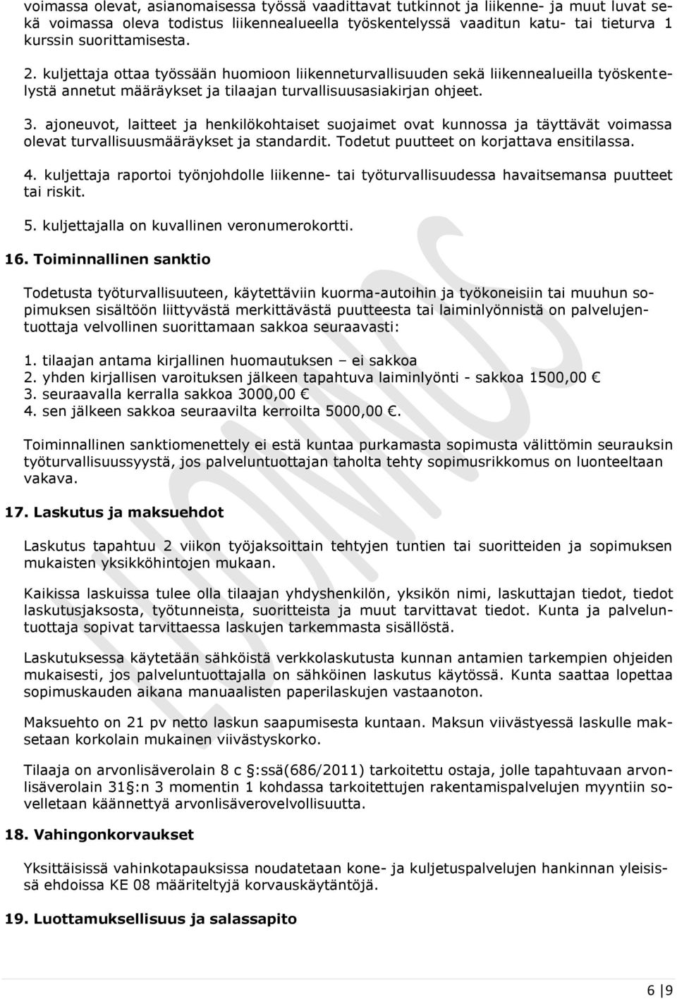 ajoneuvot, laitteet ja henkilökohtaiset suojaimet ovat kunnossa ja täyttävät voimassa olevat turvallisuusmääräykset ja standardit. Todetut puutteet on korjattava ensitilassa. 4.