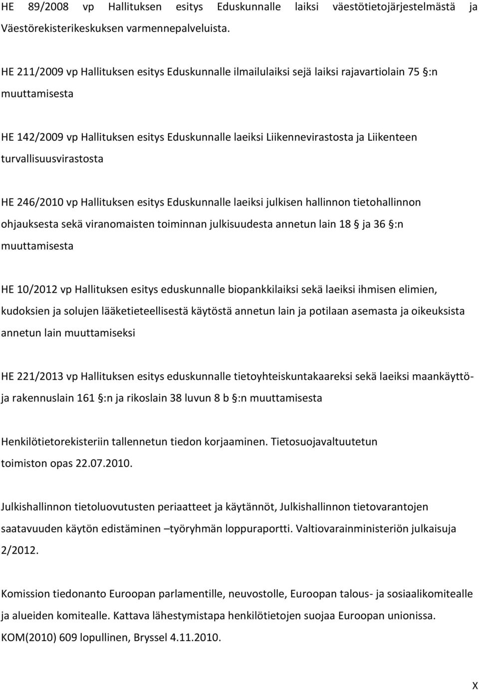 turvallisuusvirastosta HE 246/2010 vp Hallituksen esitys Eduskunnalle laeiksi julkisen hallinnon tietohallinnon ohjauksesta sekä viranomaisten toiminnan julkisuudesta annetun lain 18 ja 36 :n