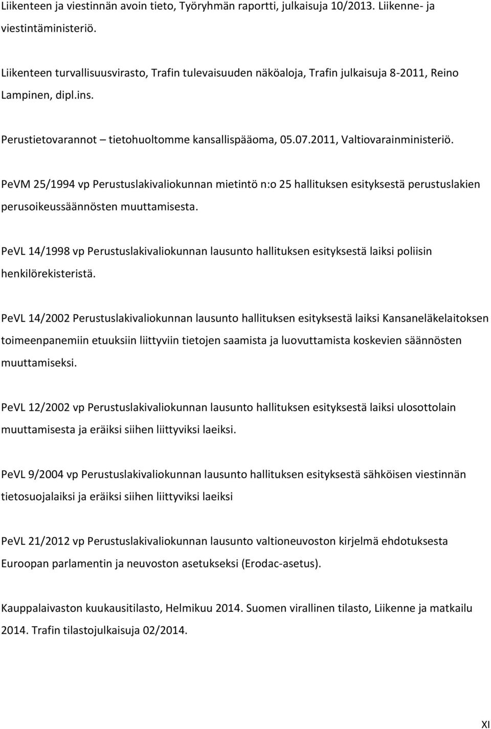 2011, Valtiovarainministeriö. PeVM 25/1994 vp Perustuslakivaliokunnan mietintö n:o 25 hallituksen esityksestä perustuslakien perusoikeussäännösten muuttamisesta.