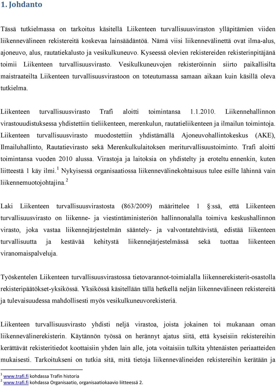 Vesikulkuneuvojen rekisteröinnin siirto paikallisilta maistraateilta Liikenteen turvallisuusvirastoon on toteutumassa samaan aikaan kuin käsillä oleva tutkielma.