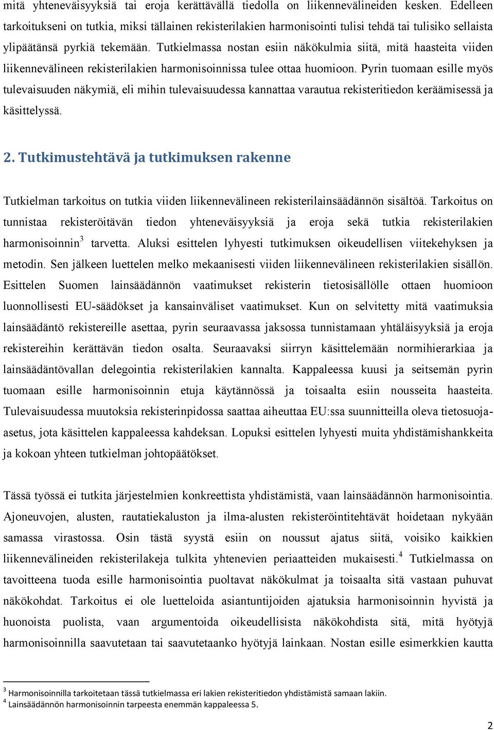 Tutkielmassa nostan esiin näkökulmia siitä, mitä haasteita viiden liikennevälineen rekisterilakien harmonisoinnissa tulee ottaa huomioon.