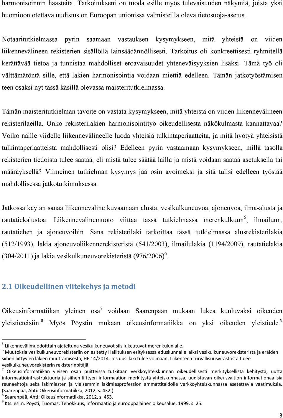 Tarkoitus oli konkreettisesti ryhmitellä kerättävää tietoa ja tunnistaa mahdolliset eroavaisuudet yhteneväisyyksien lisäksi.