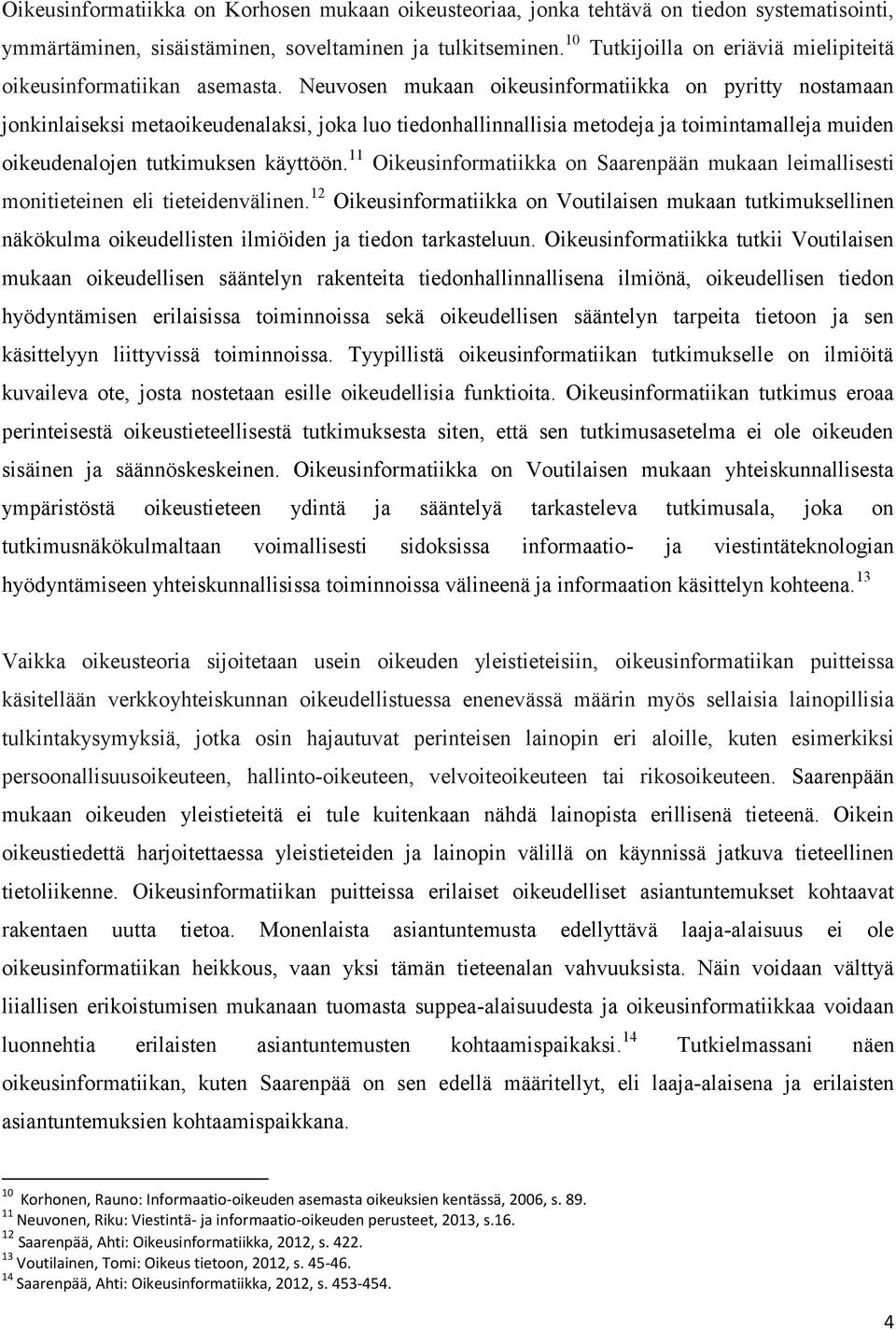 Neuvosen mukaan oikeusinformatiikka on pyritty nostamaan jonkinlaiseksi metaoikeudenalaksi, joka luo tiedonhallinnallisia metodeja ja toimintamalleja muiden oikeudenalojen tutkimuksen käyttöön.