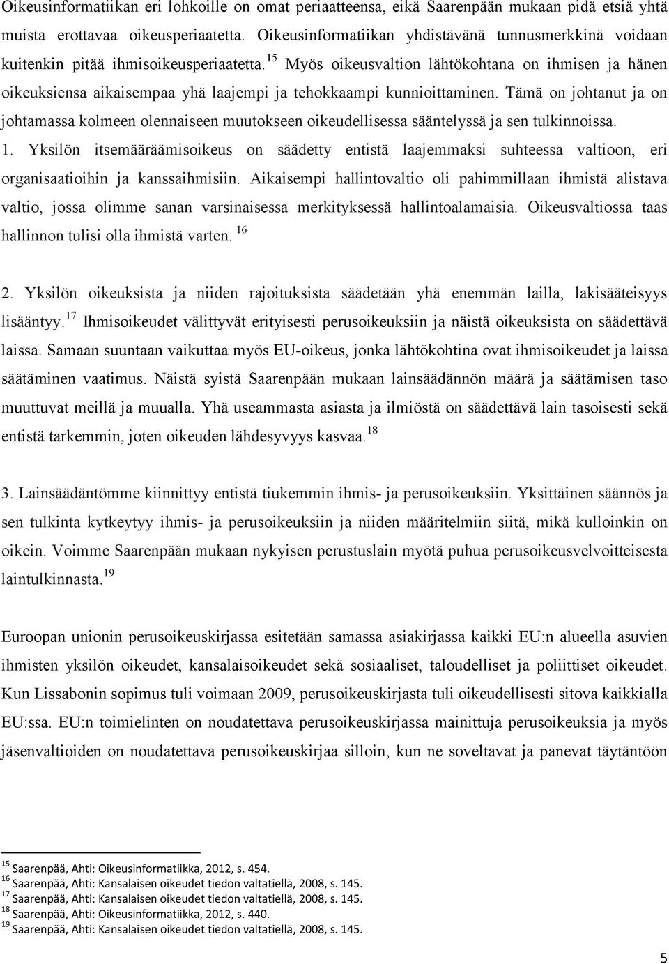 15 Myös oikeusvaltion lähtökohtana on ihmisen ja hänen oikeuksiensa aikaisempaa yhä laajempi ja tehokkaampi kunnioittaminen.