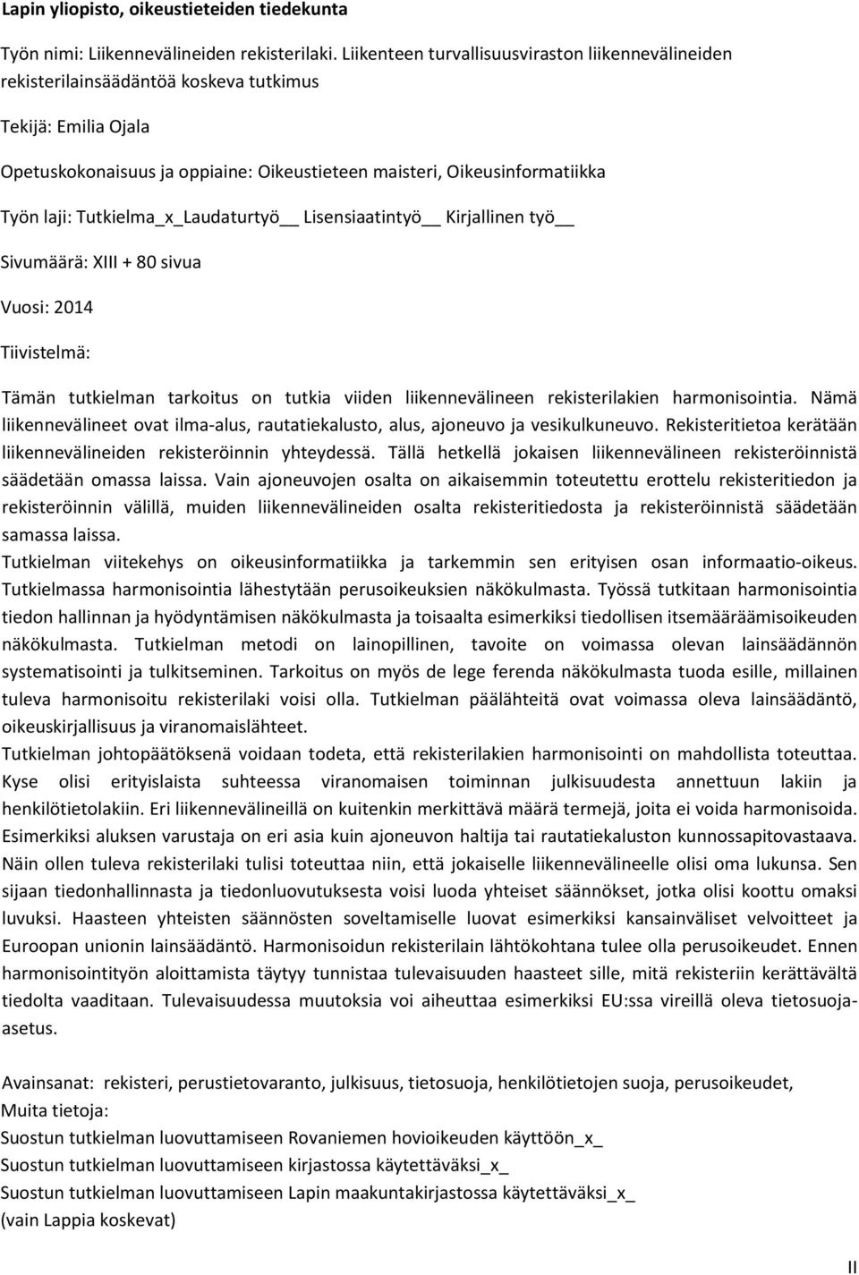 Tutkielma_x_Laudaturtyö Lisensiaatintyö Kirjallinen työ Sivumäärä: XIII + 80 sivua Vuosi: 2014 Tiivistelmä: Tämän tutkielman tarkoitus on tutkia viiden liikennevälineen rekisterilakien harmonisointia.