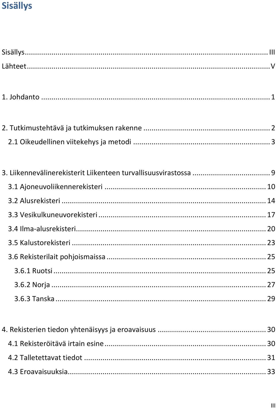 .. 17 3.4 Ilma-alusrekisteri... 20 3.5 Kalustorekisteri... 23 3.6 Rekisterilait pohjoismaissa... 25 3.6.1 Ruotsi... 25 3.6.2 Norja... 27 3.6.3 Tanska.