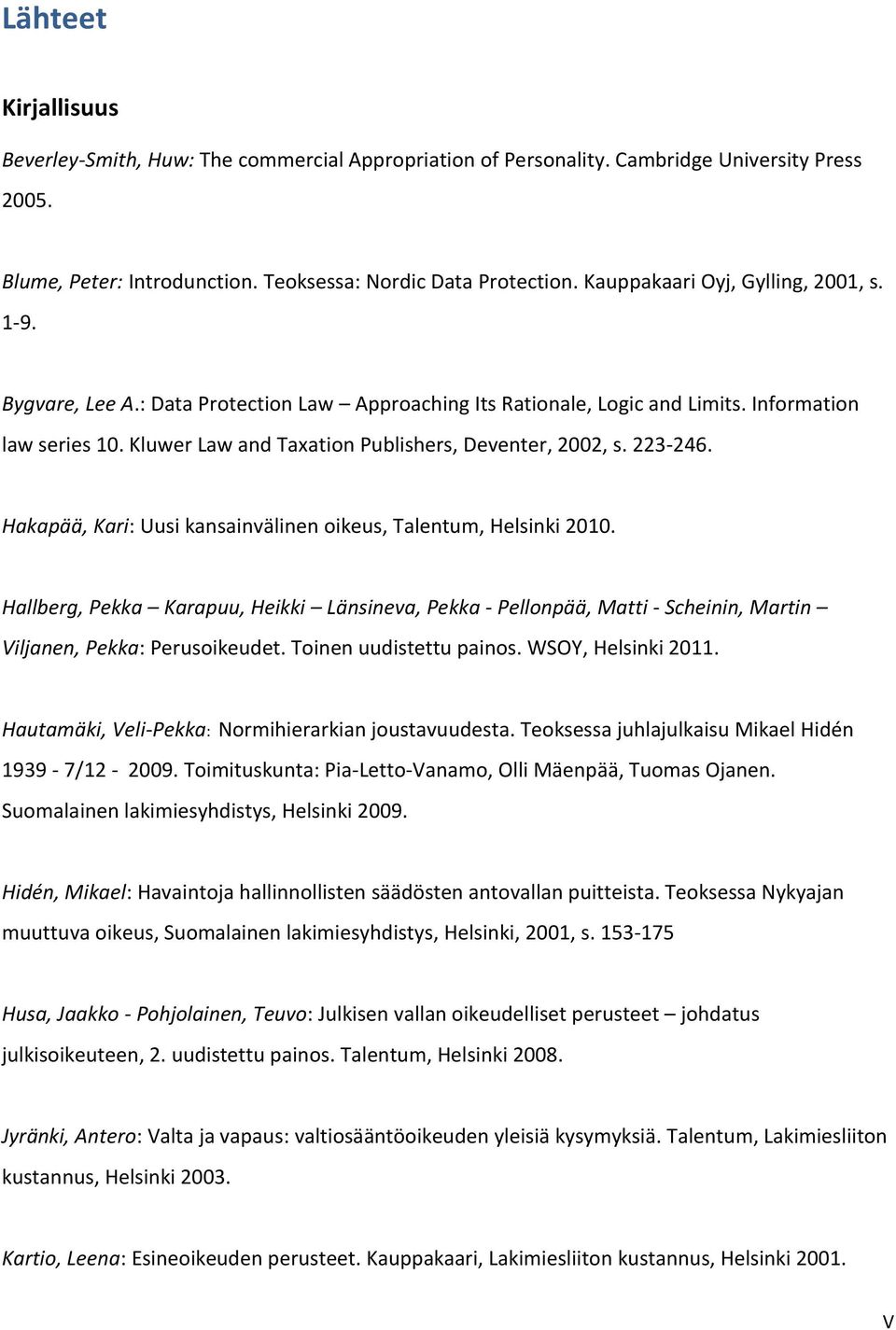 Kluwer Law and Taxation Publishers, Deventer, 2002, s. 223-246. Hakapää, Kari: Uusi kansainvälinen oikeus, Talentum, Helsinki 2010.