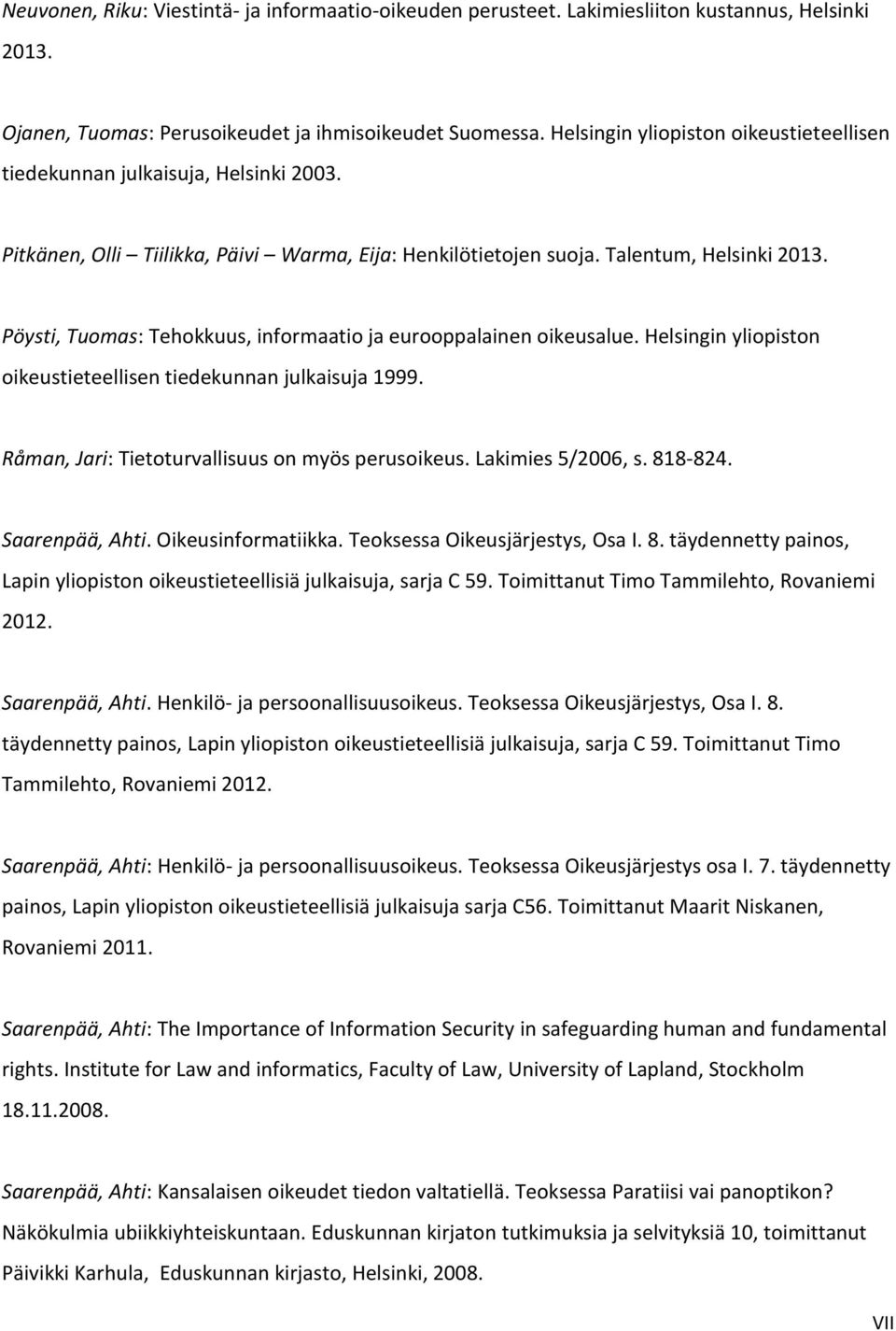 Pöysti, Tuomas: Tehokkuus, informaatio ja eurooppalainen oikeusalue. Helsingin yliopiston oikeustieteellisen tiedekunnan julkaisuja 1999. Råman, Jari: Tietoturvallisuus on myös perusoikeus.