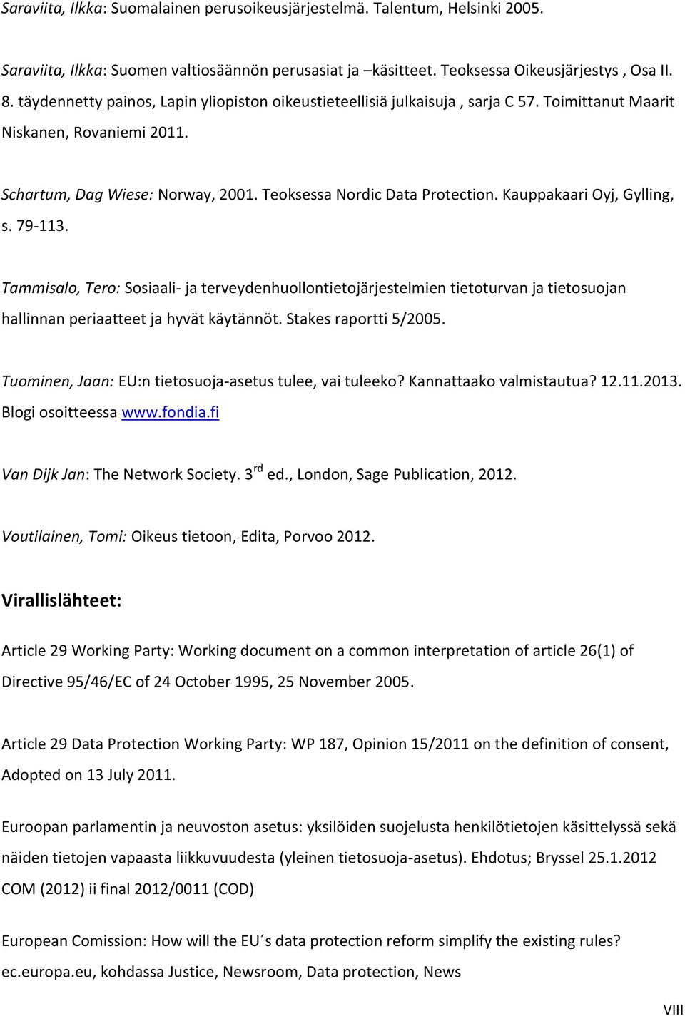 Kauppakaari Oyj, Gylling, s. 79-113. Tammisalo, Tero: Sosiaali- ja terveydenhuollontietojärjestelmien tietoturvan ja tietosuojan hallinnan periaatteet ja hyvät käytännöt. Stakes raportti 5/2005.