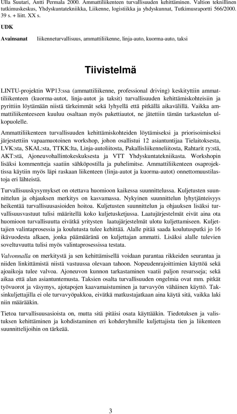 UDK Avainsanat liikenneturvallisuus, ammattiliikenne, linja-auto, kuorma-auto, taksi Tiivistelmä LINTU-projektin WP13:ssa (ammattiliikenne, professional driving) keskityttiin ammattiliikenteen